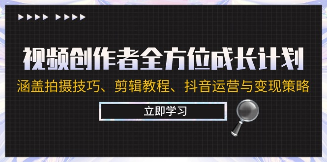 全能视频创作者成长攻略：精通拍摄、剪辑、抖音运营与盈利策略-大博士